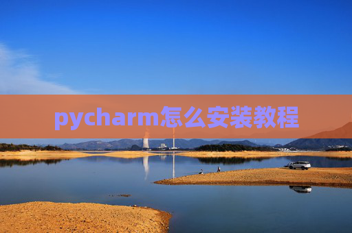 pycharm怎么安装教程 pycharm怎么安装教程