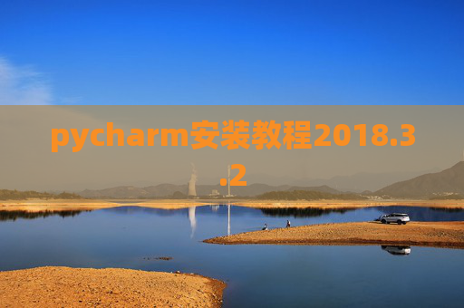 pycharm安装教程2018.3.2 pycharm安装教程2018.3.2